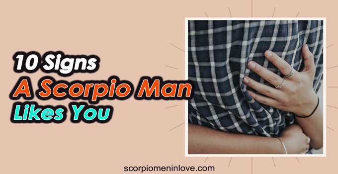 10 Signs A Scorpio Man Likes You A Glance To His Behavior 2605