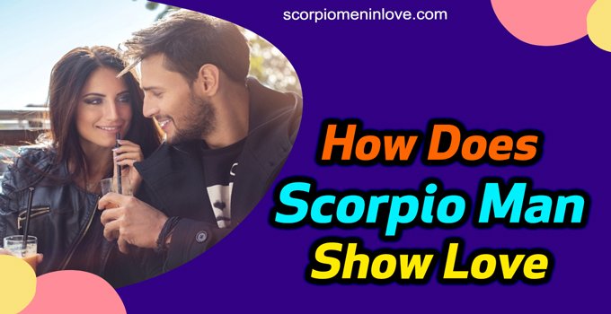 How Does Scorpio Man Show Love With His 6 Very Best Signs