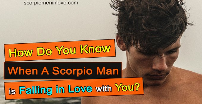 How Do You Know When A Scorpio Man Is Falling In Love With You?