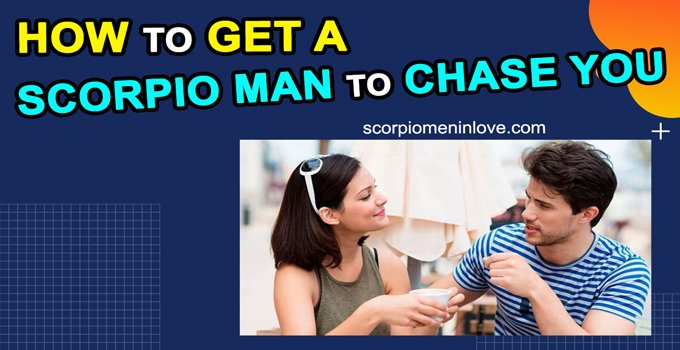 Read the guide on how to get a Scorpio man to chase you and make him yours....